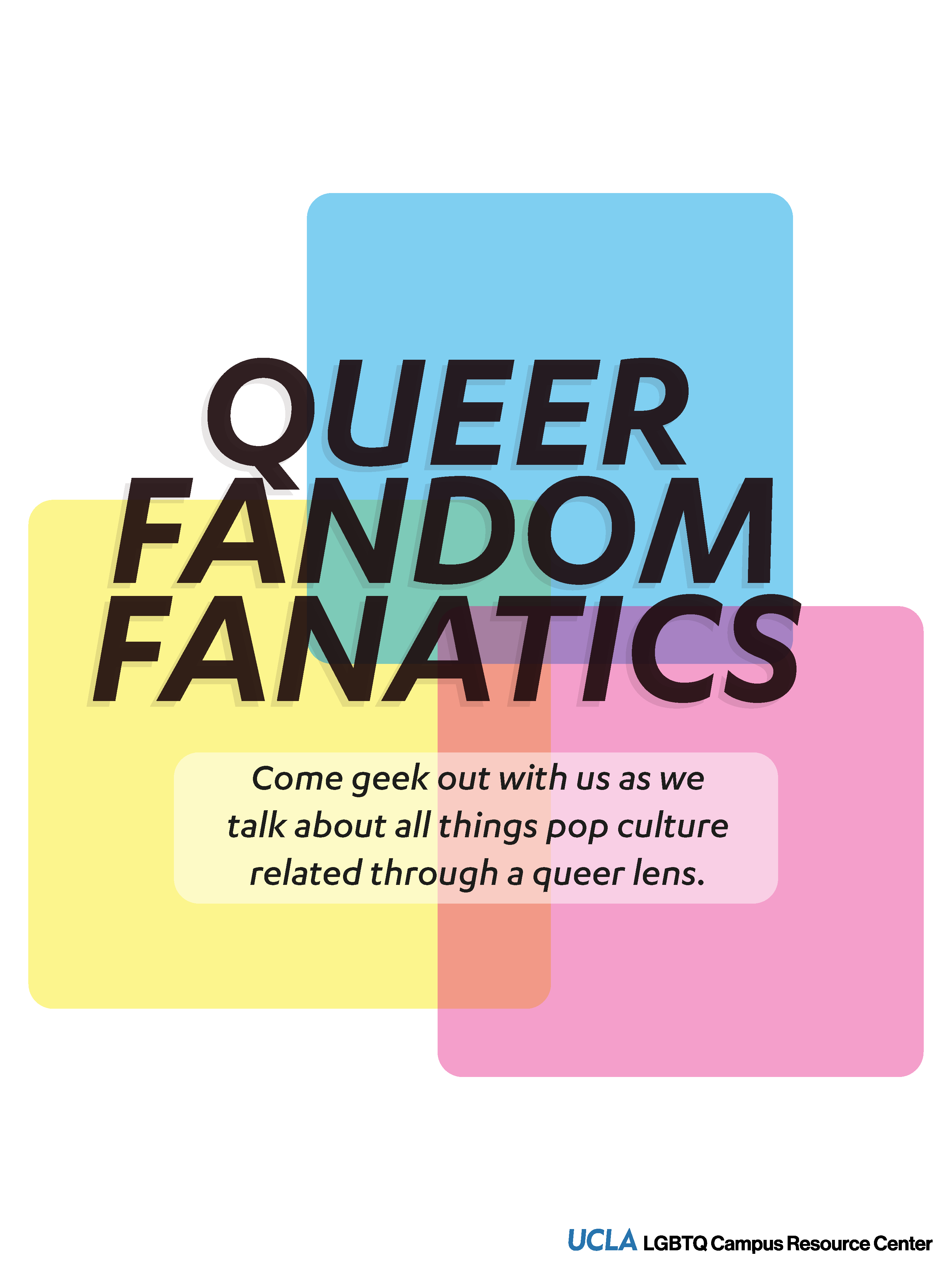 A flyer with a yellow, blue, and pink square in the background. It reads, "Queer Fandom Fanatics. Come geek out with us as we talk about all things pop culture related through a queer lens.
