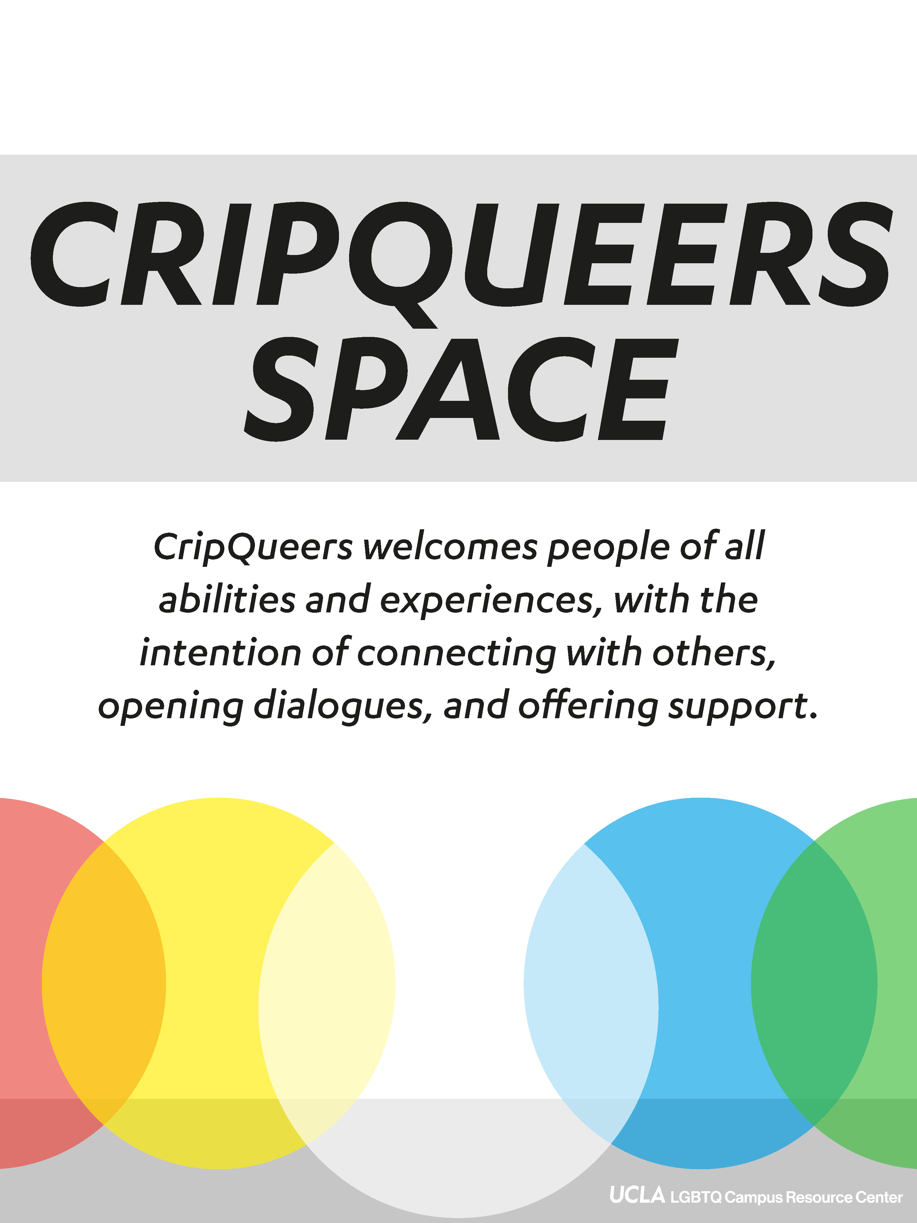 A flyer with the disability pride colors in circles. The flyer reads, "CripQueers Space. CripQueers welcomes people of all abilities and experiences, with the intention of connecting with others, opening dialogues, and offering support.